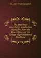 The teacher's miscellany, a selection of articles from the Proceedings of the College of professional teachers, J L. 1827-1904 Campbell 