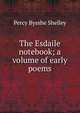 The Esdaile notebook; a volume of early poems, Shelley Percy Bysshe 