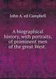 A biographical history, with portraits, of prominent men of the great West. ., John A. ed Campbell 