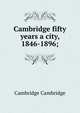 Cambridge fifty years a city, 1846-1896;, Cambridge Cambridge 