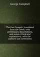 The four Gospels: translated from the Greek, with preliminary dissertations, and notes critical and explanatory . with the author's last corrections, George Campbell 