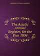 The Asiatic Annual Register, for the Year 1804, Lawrence Dundas Campbell 
