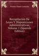 Recopilacion De Leyes Y Disposiciones Administrativas, Volume 1 (Spanish Edition), Vicente Olarte Camacho 