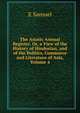 The Asiatic Annual Register, Or, a View of the History of Hindustan, and of the Politics, Commerce and Literature of Asia, Volume 4, E Samuel 