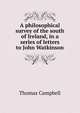 A philosophical survey of the south of Ireland, in a series of letters to John Watkinson, Campbell Thomas 