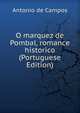 O marquez de Pombal, romance historico (Portuguese Edition), Antonio de Campos 