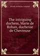 The intriguing duchess, Marie de Rohan, duchesse de Chevreuse, Dorothy de Brissac Campbell 