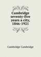 Cambridge seventy-five years a city, 1846-1921, Cambridge Cambridge 