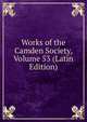 Works of the Camden Society, Volume 53 (Latin Edition), 