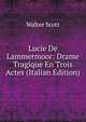 Lucie De Lammermoor: Drame Tragique En Trois Actes (Italian Edition), Scott Walter 