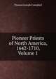 Pioneer Priests of North America, 1642-1710, Volume 1, Thomas Joseph Campbell 