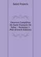 Oeuvres Completes De Saint Francois De Sales .: Sermons.1.Ptie (French Edition), Saint Francis 