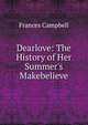 Dearlove: The History of Her Summer's Makebelieve, Frances Campbell 