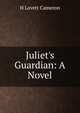 Juliet's Guardian: A Novel, H Lovett Cameron 