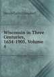 Wisconsin in Three Centuries, 1634-1905, Volume 4, Henry Colin Campbell 