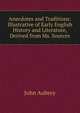 Anecdotes and Traditions: Illustrative of Early English History and Literature, Derived from Ms. Sources, John Aubrey 