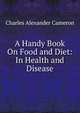 A Handy Book On Food and Diet: In Health and Disease, Charles Alexander Cameron 