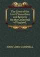 The Lives of the Lord Chancellors and Keepers On the Great Seal of England,, John Lord Campbell 