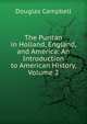 The Puritan in Holland, England, and America: An Introduction to American History, Volume 2, Douglas Campbell 