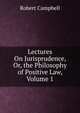 Lectures On Jurisprudence, Or, the Philosophy of Positive Law, Volume 1, Robert Campbell 