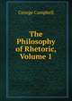 The Philosophy of Rhetoric, Volume 1, George Campbell 