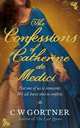 Confessions of Catherine de Medici, C. W. Gortner 