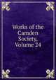 Works of the Camden Society, Volume 24, 
