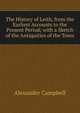 The History of Leith, from the Earliest Accounts to the Present Period; with a Sketch of the Antiquities of the Town, Alexander Campbell 