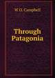 Through Patagonia, W O. Campbell 