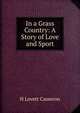 In a Grass Country: A Story of Love and Sport, H Lovett Cameron 