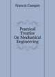 Practical Treatise On Mechanical Engineering, Francis Campin 
