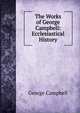 The Works of George Campbell: Ecclesiastical History, George Campbell 