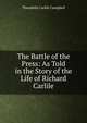 The Battle of the Press: As Told in the Story of the Life of Richard Carlile, Theophila Carlile Campbell 