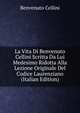 La Vita Di Benvenuto Cellini Scritta Da Lui Medesimo Ridotta Alla Lezione Originale Del Codice Laurenziano (Italian Edition), Cellini Benvenuto 