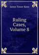 Ruling Cases, Volume 8, James Tower Keen 