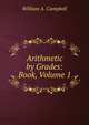 Arithmetic by Grades: Book, Volume 1, William A. Campbell 