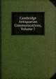 Cambridge Antiquarian Communications, Volume 7, 
