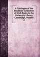 A Catalogue of the Bradshaw Collection of Irish Books in the University Library, Cambridge, Volume 2, 