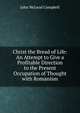 Christ the Bread of Life: An Attempt to Give a Profitable Direction to the Present Occupation of Thought with Romanism, John McLeod Campbell 