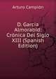 D. Garcia Almorabid: Cronica Del Siglo XIII (Spanish Edition), Arturo Campion 