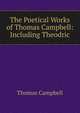 The Poetical Works of Thomas Campbell: Including Theodric, Campbell Thomas 