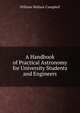 A Handbook of Practical Astronomy for University Students and Engineers, William Wallace Campbell 
