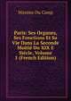 Paris: Ses Organes, Ses Fonctions Et Sa Vie Dans La Seconde Moitie Du XIX E Siecle, Volume 1 (French Edition), Maxime Du Camp 
