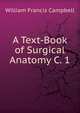 A Text-Book of Surgical Anatomy C. 1, William Francis Campbell 