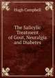 The Salicylic Treatment of Gout, Neuralgia and Diabetes, Hugh Campbell 