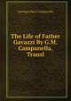 The Life of Father Gavazzi By G.M.Campanella. Transl, Giuseppe Maria Campanella 