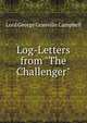 Log-Letters from "The Challenger"., Lord George Granville Campbell 