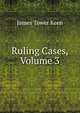 Ruling Cases, Volume 3, James Tower Keen 