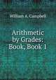 Arithmetic by Grades: Book, Book 1, William A. Campbell 