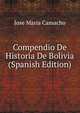 Compendio De Historia De Bolivia (Spanish Edition), Jose Maria Camacho 